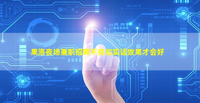 果洛夜场兼职招聘不克扣实话效果才会好